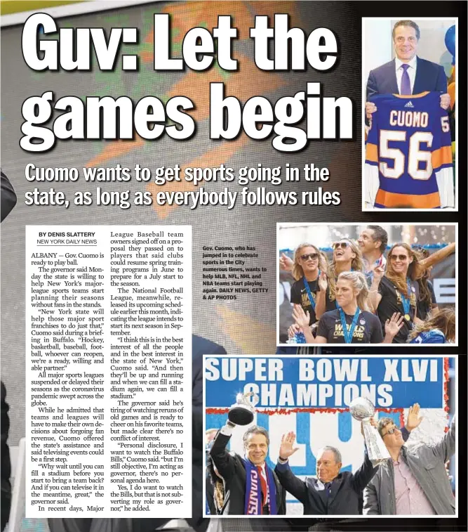  ??  ?? Gov. Cuomo, who has jumped in to celebrate sports in the City numerous times, wants to help MLB, NFL, NHL and NBA teams start playing again. DAILY NEWS, GETTY & AP PHOTOS