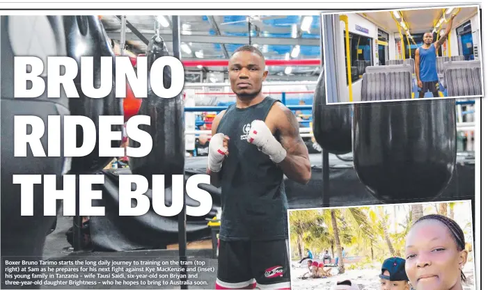  ??  ?? Boxer Bruno Tarimo starts the long daily journey to training on the tram (top right) at 5am as he prepares for his next fight against Kye MacKenzie and (inset) his young family in Tanzania – wife Tausi Saidi, six-year-old son Briyan and three-year-old daughter Brightness – who he hopes to bring to Australia soon.
