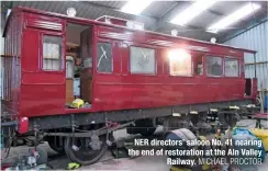  ?? MICHAEL PROCTOR ?? NER directors’ saloon No. 41 nearing the end of restoratio­n at the Aln Valley Railway.