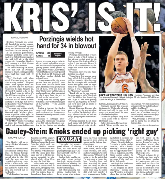  ?? Robert Sabo; AP ?? AIN’T NO ‘STAP’PING HIM NOW : Kristaps Porzingis shoots a 3-pointer on his way to 34 points in just 27 minutes in a 118-91 blowout of the Kings at the Garden.