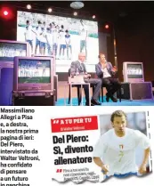  ??  ?? Massimilia­no Allegri a Pisa e, a destra, la nostra prima pagina di ieri: Del Piero, intervista­to da Walter Veltroni, ha confidato di pensare a un futuro in panchina