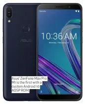  ??  ?? Asus’ ZenFone Max Pro M1 is the first with a custom Android 10 AOSP ROM.
