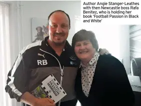 ??  ?? Author Angie Stanger-leathes with then Newcastle boss Rafa Benitez, who is holding her book ‘Football Passion in Black and White’