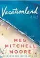  ?? ?? ‘Vacationla­nd’
By Meg Mitchell Moore; William Morrow, 384 pages, $27.99.