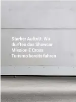  ??  ?? Starker Auftritt: Wir durften das Showcar Mission E Cross Turismo bereits fahren