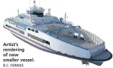  ?? B.C. FERRIES ?? Artist’s rendering of new smaller vessel.