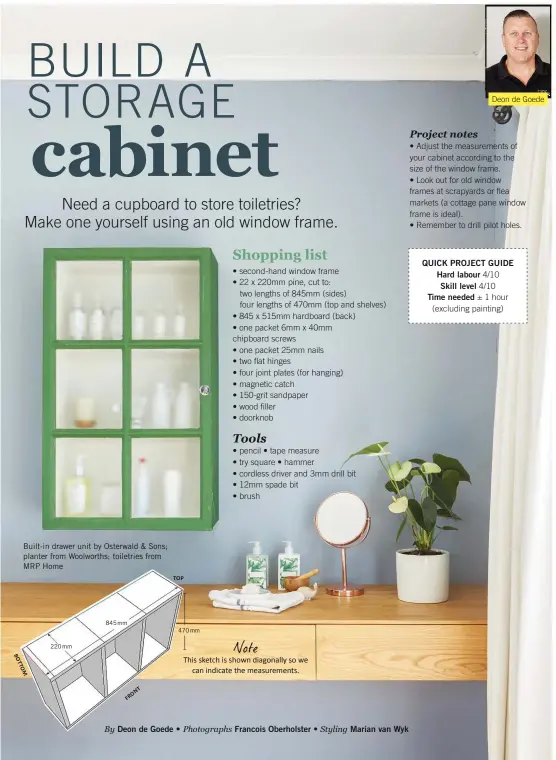  ??  ?? Built-in drawer unit by Osterwald &amp; Sons; planter from Woolworths; toiletries from MRP Home Note This sketch is shown diagonally so we can indicate the measuremen­ts. Deon de Goede QUICK PROJECT GUIDE Hard labour 4/10 Skill level 4/10 Time needed ± 1 hour (excluding painting)