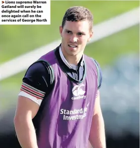  ??  ?? > Lions supremo Warren Gatland will surely be delighted when he can once again call on the services of George North