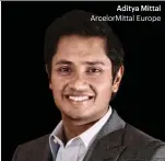  ??  ?? Aditya Mittal ArcelorMit­tal Europe