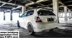  ??  ?? Lampu belakang menggunaka­n Civic Type R EP3 versi facelift keluaran tahun 2006