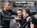  ??  ?? RICH KIDS Mbappe, Neymar and Cavani