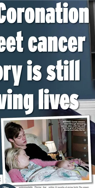  ??  ?? MOVING: Corrie viewers lived through Sinead’s cancer story with her, and felt the grief of husband Daniel and baby Bertie