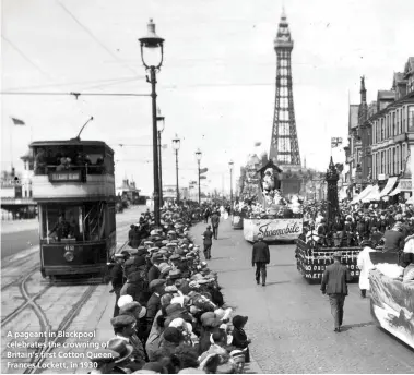  ??  ?? A pageant in Blackpool celebrates the crowning of Britain’s first Cotton Queen, Frances Lockett, in 1930