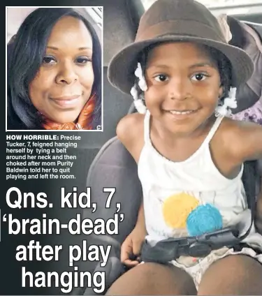  ??  ?? HOW HORRIBLE: Precise Tucker, 7, feigned hanging herself by tying a belt around her neck and then choked after mom Purity Baldwin told her to quit playing and left the room.