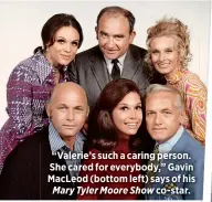  ??  ?? “Valerie’s such a caring person. She cared for everybody,” Gavin MacLeod (bottom left) says of his Mary Tyler Moore Show co-star.