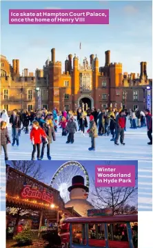  ??  ?? Ice skate at Hampton Court Palace, once the home of Henry VIII Winter Wonderland in Hyde Park