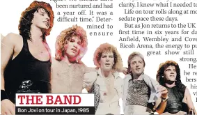  ??  ?? THE BAND Bon Jovi on tour in Japan, 1985