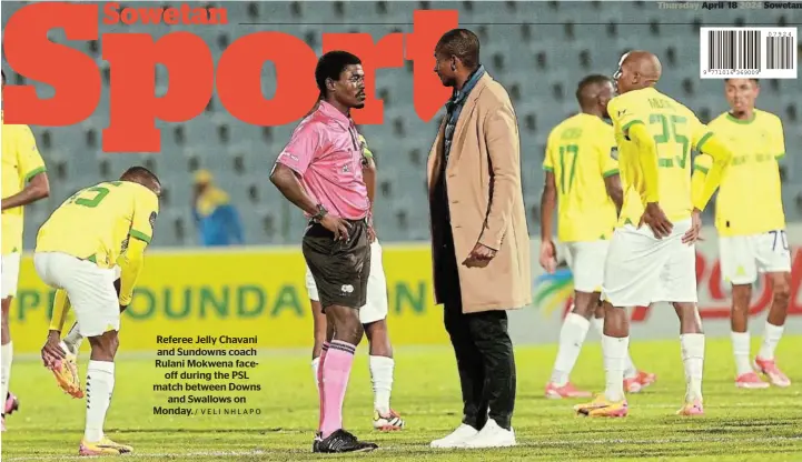  ?? / VELI NHLAPO ?? Referee Jelly Chavani and Sundowns coach Rulani Mokwena faceoff during the PSL match between Downs and Swallows on Monday.