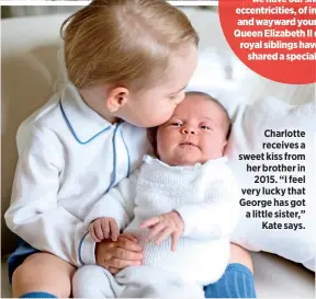  ??  ?? Charlotte receives a sweet kiss from her brother in
2015. “I feel very lucky that George has got a little sister,”
Kate says.