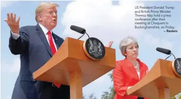  ?? — Reuters ?? US President Donald Trump and British Prime Minister Theresa May hold a press conference after their meeting at Chequers in Buckingham­shire, on Friday.