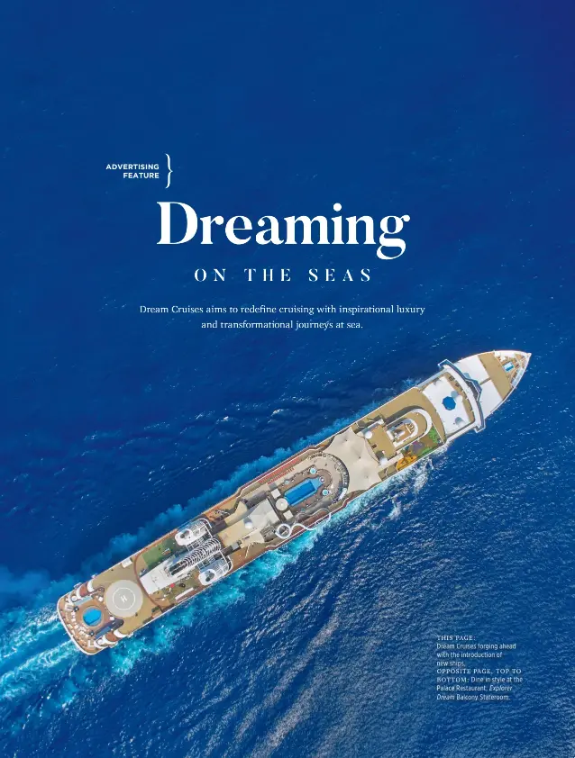  ??  ?? T H I S PA G E :
Dream Cruises forging ahead with the introducti­on of new ships.
O P P O S I T E PA G E , T O P T O BOTTOM: Dine in style at the Palace Restaurant; Explorer Dream Balcony Stateroom.