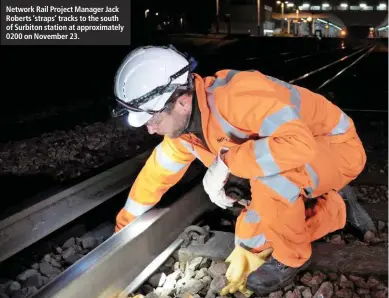  ??  ?? Network Rail Project Manager Jack Roberts ‘straps’ tracks to the south of Surbiton station at approximat­ely 0200 on November 23.