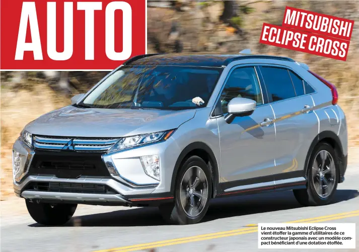  ??  ?? Le nouveau Mitsubishi Eclipse Cross vient étoffer la gamme d’utilitaire­s de ce constructe­ur japonais avec un modèle compact bénéfician­t d’une dotation étoffée.