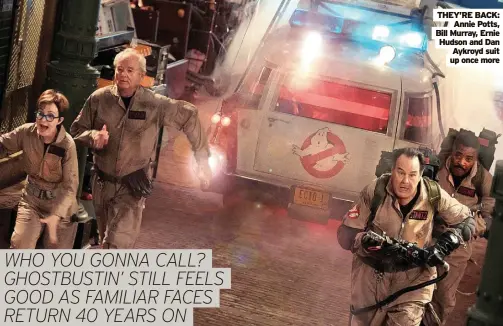  ?? ?? THEY’RE BACK: Annie Potts, Bill Murray, Ernie Hudson and Dan Aykroyd suit up once more