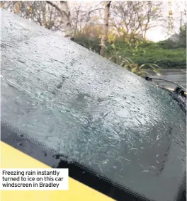  ??  ?? Freezing rain instantly turned to ice on this car windscreen in Bradley