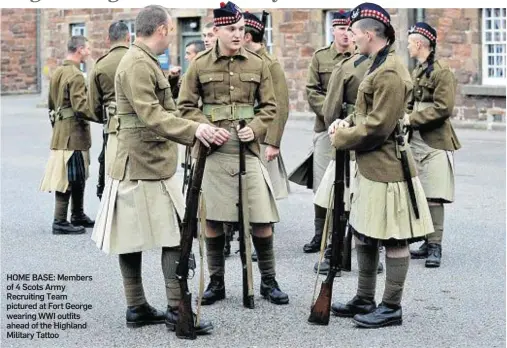  ??  ?? HOME BASE: Members of 4 Scots Army Recruiting Team pictured at Fort George wearing WWI outfits ahead of the Highland Military Tattoo
