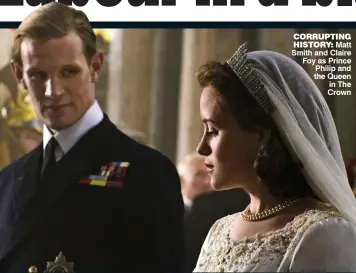  ??  ?? CORRUPTING HISTORY: Matt Smith and Claire Foy as Prince Philip and the Queen in The Crown