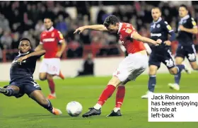  ??  ?? Jack Robinson has been enjoying his role at left-back