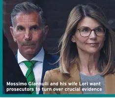 ??  ?? Mossimo Giannulli and his wife Lori want prosecutor­s to turn over crucial evidence