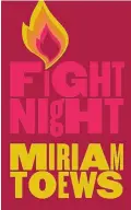  ??  ?? “Fight Night,” by Miriam Toews, Knopf Canada, 264 pages, $29.95.