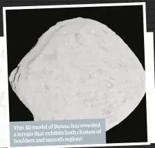  ??  ?? This 3D model of Bennu has revealedof a terrain that exhibits both clusters boulders and smooth regions