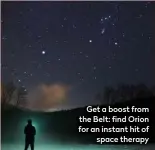  ?? ?? Get a boost from the Belt: find Orion for an instant hit of space therapy