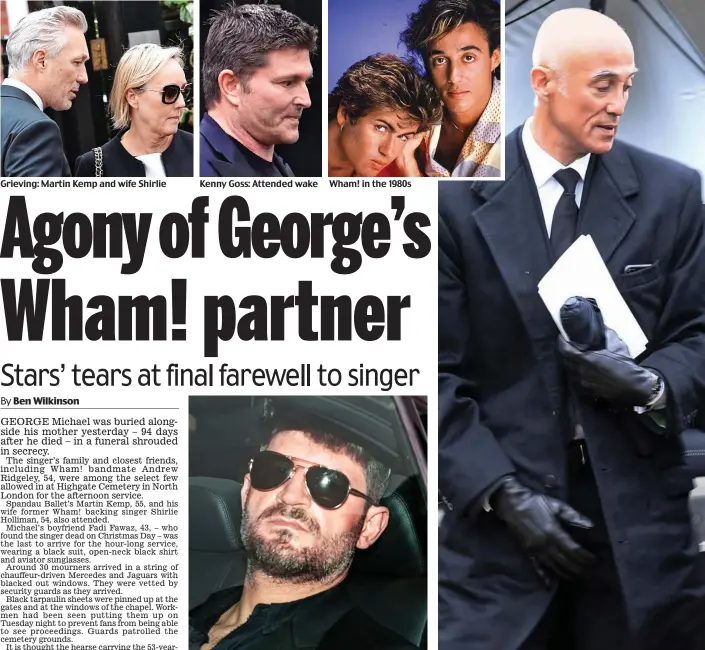  ??  ?? Grieving: Martin Kemp and wife Shirlie Kenny Goss: Attended wake Wham! in the 1980s Last to arrive: The singer’s boyfriend Fadi Fawaz Bereft: Wham! bandmate Andrew Ridgeley yesterday