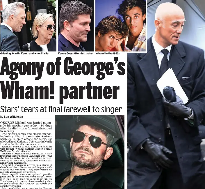  ??  ?? Grieving: Martin Kemp and wife Shirlie Kenny Goss: Attended wake Wham! in the 1980s Last to arrive: The singer’s boyfriend Fadi Fawaz Bereft: Wham! bandmate Andrew Ridgeley yesterday