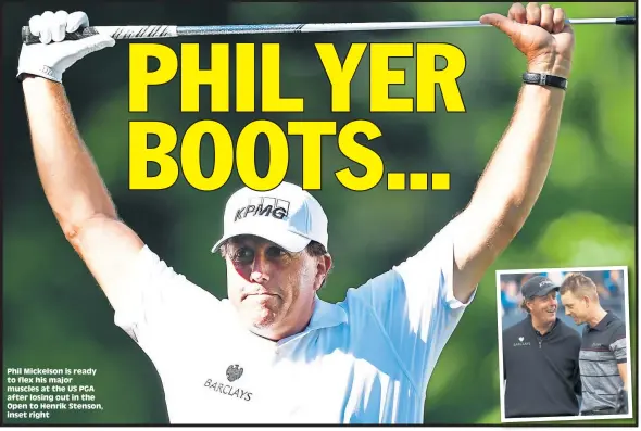  ??  ?? Phil Mickelson is ready to flex his major muscles at the US PGA after losing out in the Open to Henrik Stenson, inset right