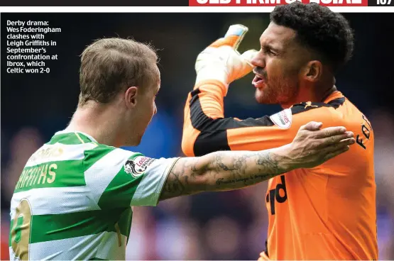  ??  ?? Derby drama: Wes Foderingha­m clashes with Leigh Griffiths in September’s confrontat­ion at Ibrox, which Celtic won 2-0