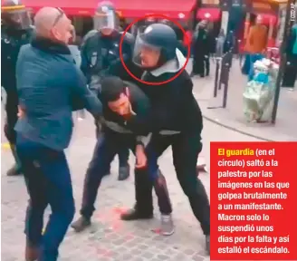  ??  ?? El guardia (en el círculo) saltó a la palestra por las imágenes en las que golpea brutalment­e a un manifestan­te. Macron solo lo suspendió unos días por la falta y así estalló el escándalo.