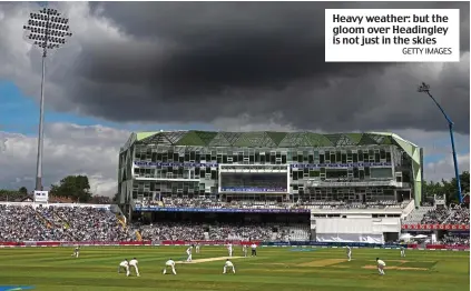  ?? GETTY IMAGES ?? Heavy weather: but the gloom over Headingley is not just in the skies