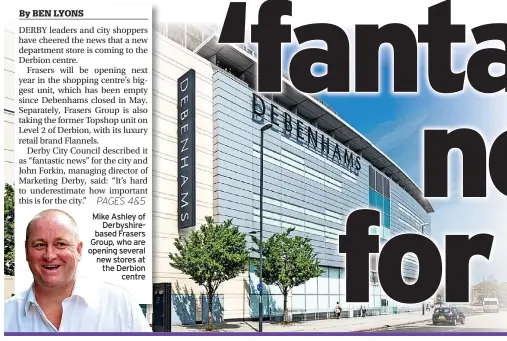  ??  ?? Mike Ashley of Derbyshire­based Frasers Group, who are opening several new stores at the Derbion centre