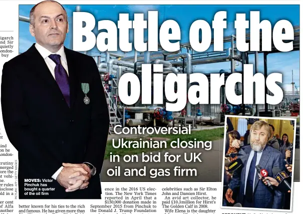  ??  ?? MOVES: Victor Pinchuk has bought a quarter of the oil firm OPPONENT: Vadim Novinsky won the last takeover battle between the tycoons