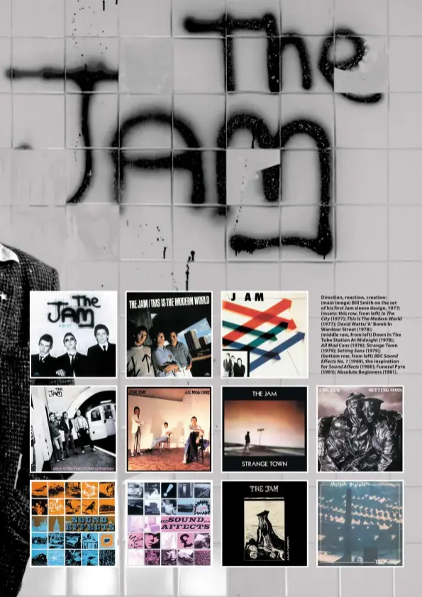  ??  ?? Direction, reaction, creation: (main image) Bill Smith on the set of his first Jam sleeve design, 1977; (insets: this row, from left) In The
City (1977); This Is The Modern World (1977); David Watts/‘A’ Bomb In Wardour Street (1978); (middle row, from left) Down In The Tube Station At Midnight (1978);
All Mod Cons (1978); Strange Town (1979); Setting Sons (1979); (bottom row, from left) BBC Sound
Effects No. 1 (1969), the inspiratio­n for Sound Affects (1980); Funeral Pyre (1981); Absolute Beginners (1981).