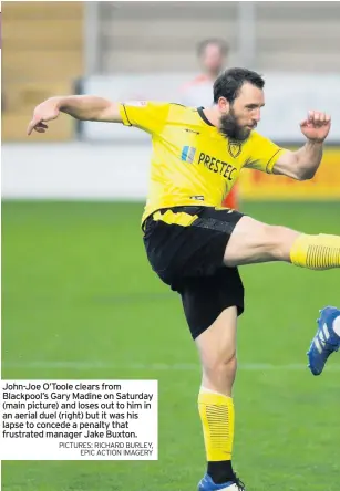  ?? PICTURES: RICHARD BURLEY, EPIC ACTION IMAGERY ?? John-joe O’toole clears from Blackpool’s Gary Madine on Saturday (main picture) and loses out to him in an aerial duel (right) but it was his lapse to concede a penalty that frustrated manager Jake Buxton.