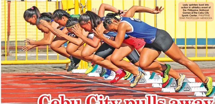  ?? PHILIPPINE STAR PHOTO/JUN MENDOZA ?? Lady sprinters burst into action in athletics event of the Philippine National Games at the Cebu City Sports Center.