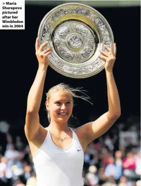  ??  ?? > Maria Sharapova pictured after her Wimbledon win in 2004