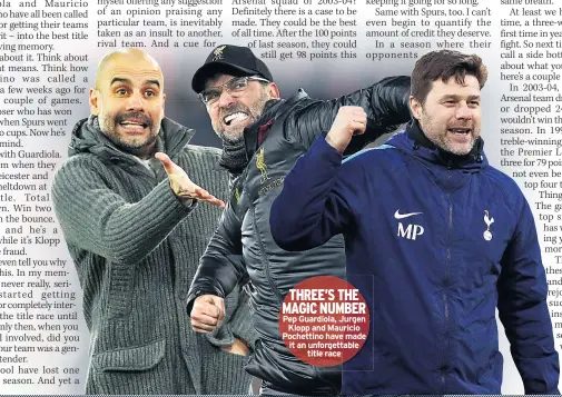  ??  ?? THREE’S THE MAGIC NUMBER Pep guardiola, JurgenKlop­p and Mauricio Pochettino have made it an unforgetta­bletitle race