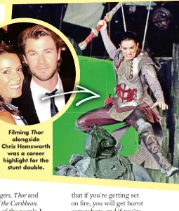 ?? ?? Filming Thor alongside Chris Hemsworth was a career highlight for the stunt double.